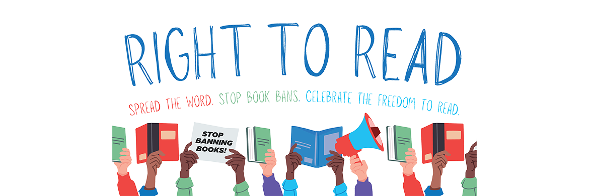 Right to Read graphic banner depicting several hands holding up books with the words "Spread the word. Stop book bans. Celebrate the freedom to read."