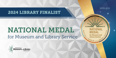 Graphic that reads "2024 Library Finalist: National Medal for Museum and Library Service" with the Institute of Museum and Library Services logo